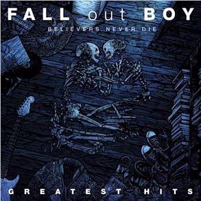 Believers Never Die - The Greatest Hits,  By: Fall Out Boy