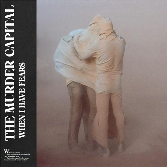 When I Have Fears, By: The Murder Capital