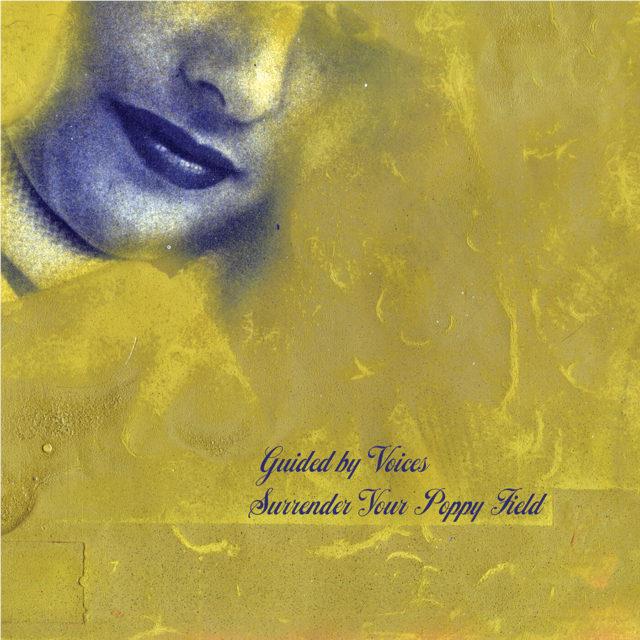Surrender Your Poppy Field,  By: Guided By Voices