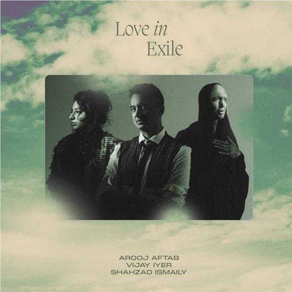 Love In Exile, By: Aftab, Arooj & Vijay Iyer
