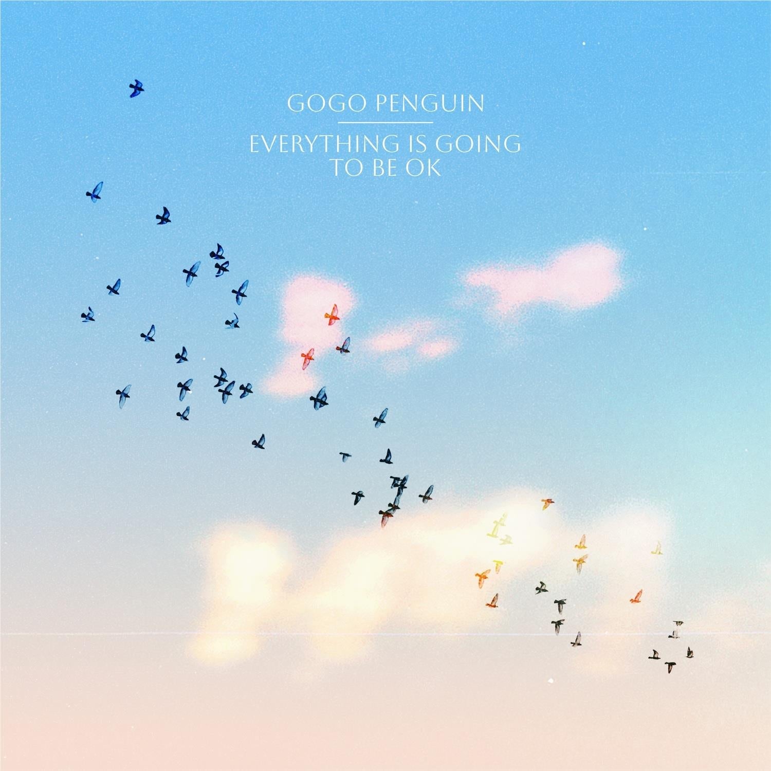 Everything Is Going To Be O.K., By: Gogo Penguin