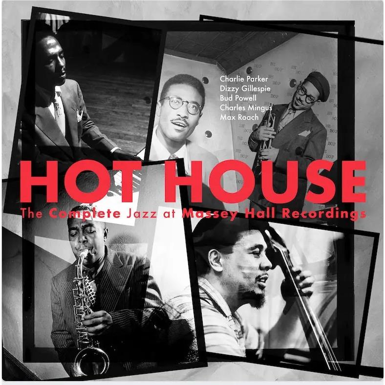 Hot House: The Complete Jazz At Massey Hall Recordings,  By: Charlie Parker, Dizzy Gillespie, Bud Powell, Charles Mingus, Max Roach