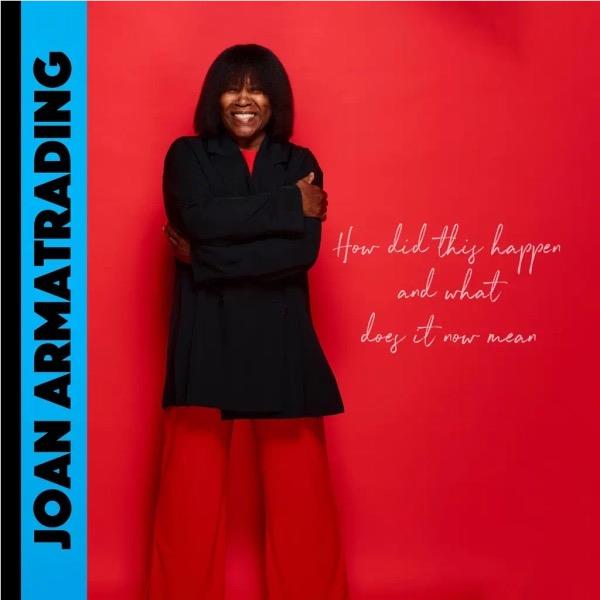 How Did This Happen And What Does It Now Mean, By: Joan Armatrading