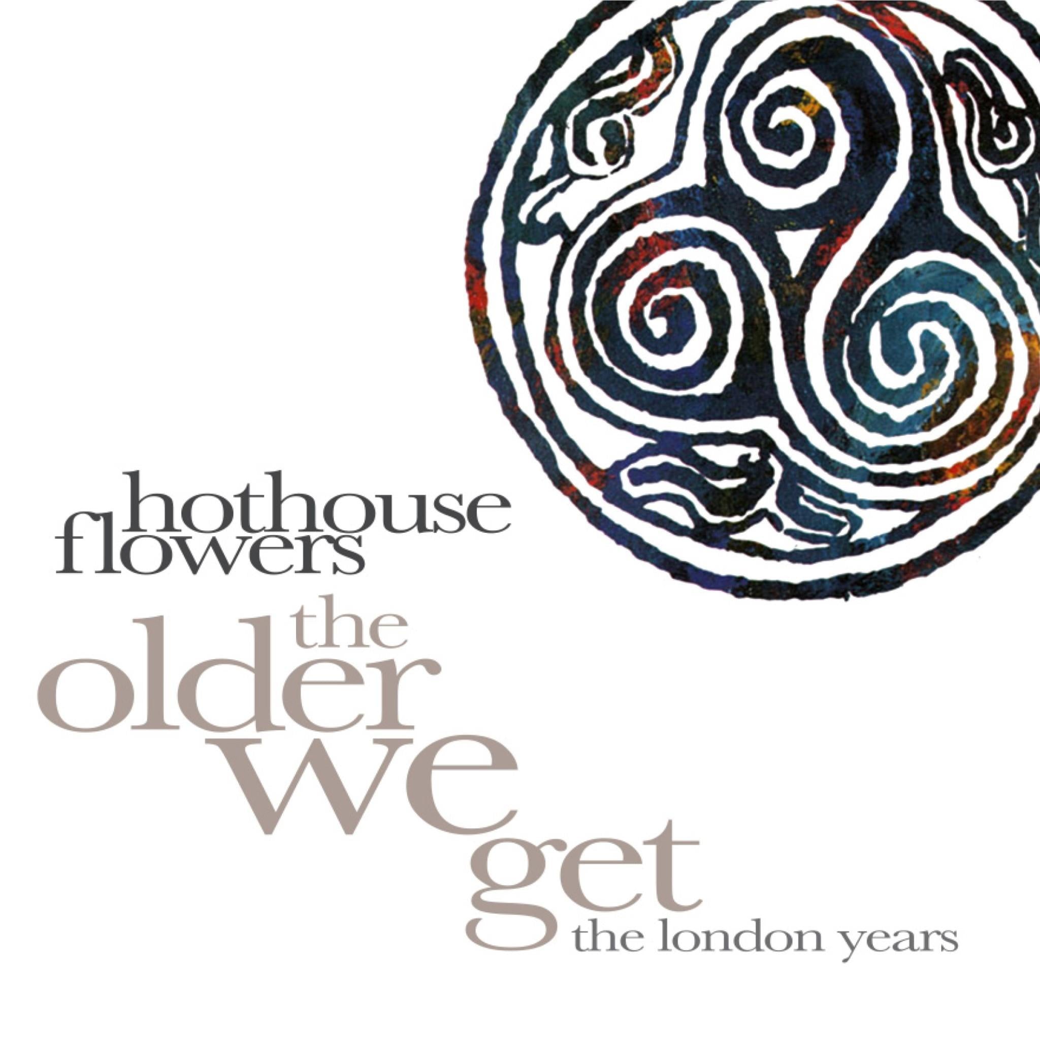 The Older We Get, By: Hothouse Flowers