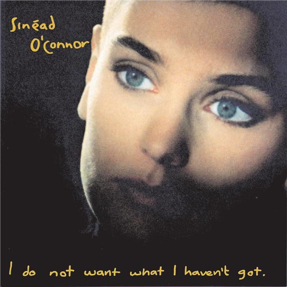 I Do Not Want What I Haven't Got,  By: O'connor, Sinead